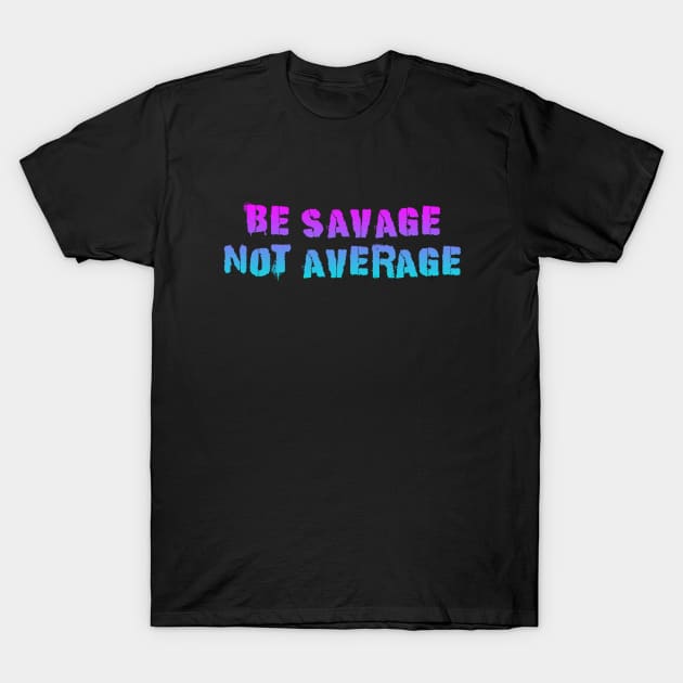 Be Savage Not Average Pink Blue T-Shirt by Dolta